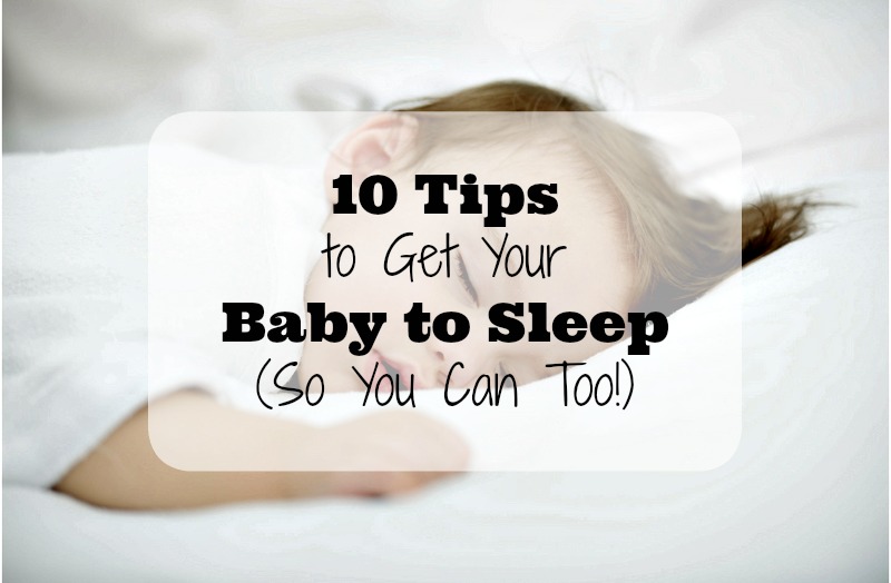 Get baby to sleep ASAP with these 10 tips!