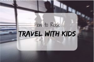 How to not panic at the thought of travel with kids